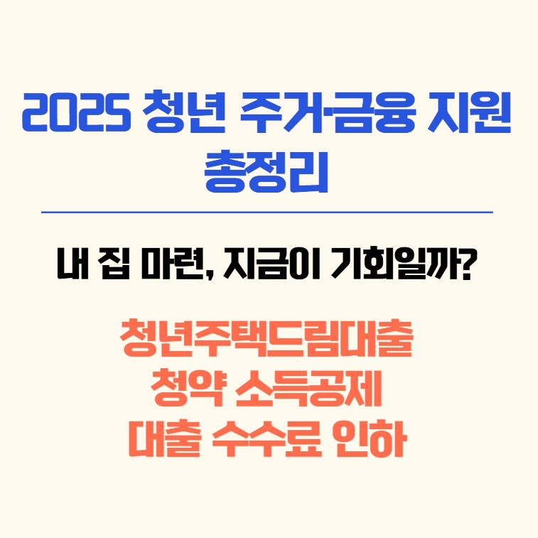 2025년 청년 주거 및 금융 지원 정책 요약 안내 이미지 - 주택대출, 청약 소득공제, 수수료 인하 혜택 포함